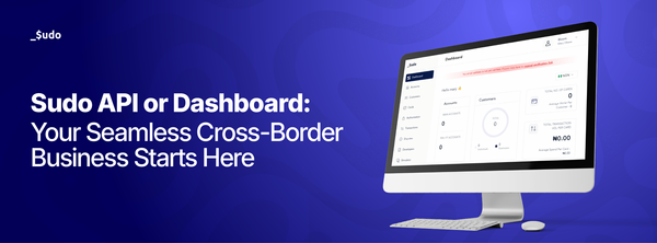 Using Sudo API or Dashboard: Your Seamless Cross-Border Business Starts Here