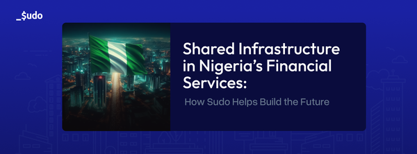 Shared Infrastructure in Nigeria’s Financial Services — and How Sudo Helps Build the Future